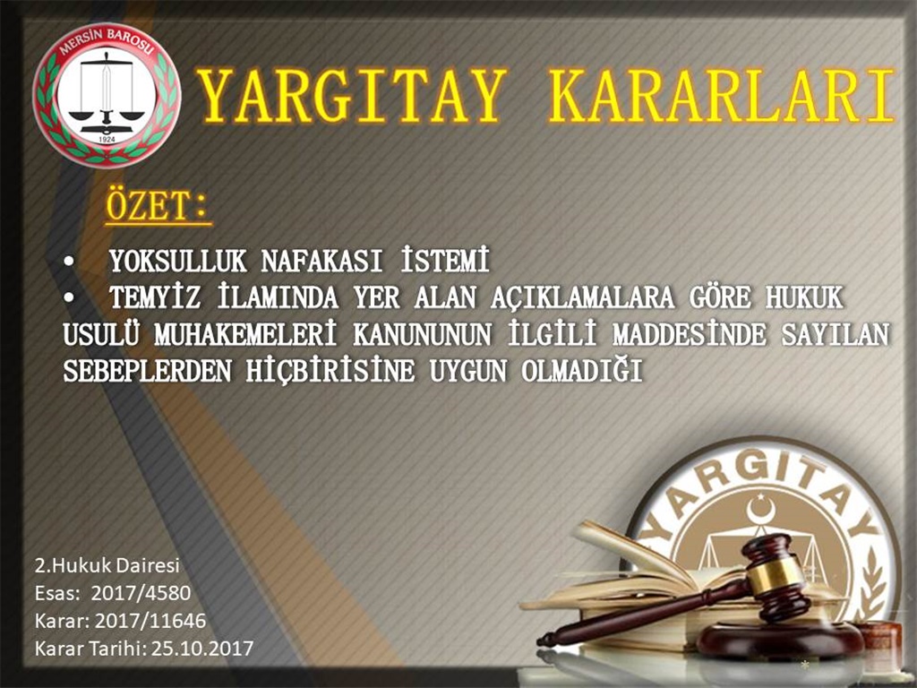 YOKSULLUK NAFAKASI İSTEMİ - TEMYİZ İLAMINDA YER ALAN AÇIKLAMALARA GÖRE HUKUK USULÜ MUHAKEMELERİ KANUNUNUN İLGİLİ MADDESİNDE SAYILAN SEBEPLERDEN HİÇBİRİSİNE UYGUN OLMADIĞI