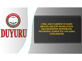 CMK, ADLİ YARDIM VE BARO HESAPLARI İÇİN DENİZBANK METROPOL ŞUBESİ İLE ANLAŞMA YAPILDI