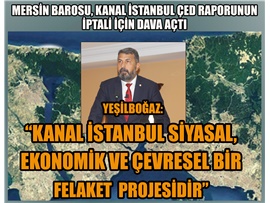 MERSİN BAROSU, KANAL İSTANBUL ÇED RAPORUNUN İPTALİ İÇİN DAVA AÇTI