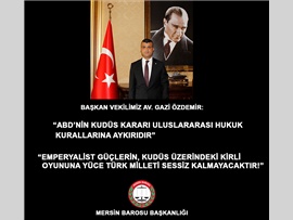 BAŞKAN VEKİLİMİZ AV. GAZİ ÖZDEMİR: “ABD’NİN KUDÜS KARARI ULUSLARARASI HUKUK KURALLARINA AYKIRIDIR”