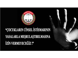 “ÇOCUKLARIN CİNSEL İSTİSMARININ YASALARLA MEŞRULAŞTIRILMASINA İZİN VERMEYECEĞİZ!”