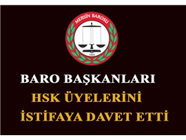 BARO BAŞKANLARI HSK ÜYELERİNİ İSTİFAYA DAVET ETTİ