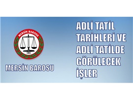 ADLİ TATİL TARİHLERİ VE ADLİ TATİLDE GÖRÜLECEK İŞLER