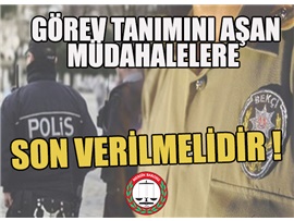 GÖREV TANIMINI AŞAN MÜDAHALELERE SON VERİLMELİDİR