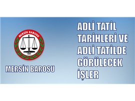 ADLİ TATİL TARİHLERİ VE ADLİ TATİLDE GÖRÜLECEK İŞLER