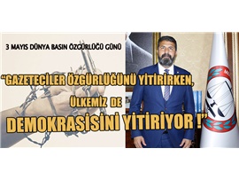 “GAZETECİLER ÖZGÜRLÜĞÜNÜ YİTİRİRKEN, ÜLKEMİZ DE DEMOKRASİSİNİ KAYBEDİYOR”