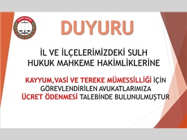İl ve İlçelerimizdeki Sulh Hukuk Mahkemesi Hakimliklerine  kayyum, vasi ve tereke   mümessilliği için görevlendirilen  avukatlarımıza ücret ödenmesi  talebinde bulunulmuştur.