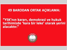 49 BARODAN ORTAK AÇIKLAMA: “YSK’NIN KARARI, DEMOKRASİ VE HUKUK TARİHİMİZDE KARA LEKE OLARAK YERİNİ ALACAKTIR”