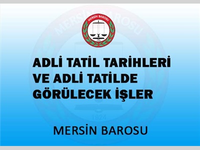 ADLİ TATİL TARİHLERİ VE ADLİ TATİLDE GÖRÜLECEK İŞLER